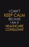I Can't Keep Calm Because I Am A Healthcare Consultant