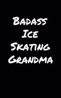 Badass Ice Skating Grandma: A soft cover blank lined journal to jot down ideas, memories, goals, and anything else that comes to mind.