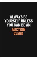 Always Be Yourself Unless You Can Be An Auction Clerk