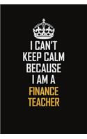 I Can't Keep Calm Because I Am A Finance Teacher