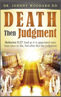 Death Then Judgment: Hebrews 9:27 And as it is Appointed Unto Men Once to Die, but After This the Judgment