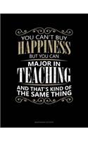 You Can't Buy Happiness But You Can Major In Teaching And That's Kind Of The Same Thing