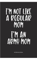 I'm Not Like A Regular Mom I'm An Army Mom: A 6x9 Inch Softcover Matte Diary Notebook With 120 Blank Lined Pages