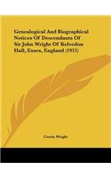Genealogical And Biographical Notices Of Descendants Of Sir John Wright Of Kelvedon Hall, Essex, England (1915)