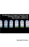 A Collection of Gaelic Proverbs and Familiar Phrases: Based on Macintosh's Collection: Based on Macintosh's Collection