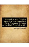 A Practical and Concise Manual of the Procedure of the Chancery Division of the High Court of Justic