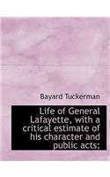 Life of General Lafayette, with a Critical Estimate of His Character and Public Acts;
