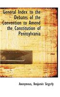 General Index to the Debates of the Convention to Amend the Constitution of Pennsylvania