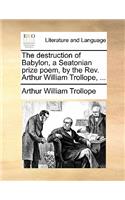 The Destruction of Babylon, a Seatonian Prize Poem, by the Rev. Arthur William Trollope, ...