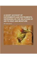 A Short Account of Experiments and Instruments, Depending on the Relations of Air to Heat and Moisture