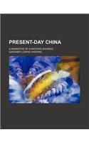Present-Day China; A Narrative of a Nation's Advance