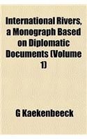 International Rivers, a Monograph Based on Diplomatic Documents (Volume 1)