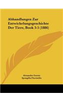 Abhandlungen Zur Entwickelungsgeschichte Der Tiere, Book 3-5 (1886)