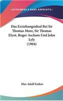 Das Erziehungsideal Bei Sir Thomas More, Sir Thomas Elyot, Roger Ascham Und John Lyly (1904)
