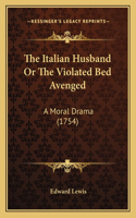 Italian Husband Or The Violated Bed Avenged: A Moral Drama (1754)