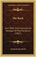 The Rock: And Other Short Lectures On Passages Of Holy Scripture (1867)