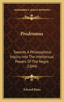 Prodromus: Towards A Philosophical Inquiry Into The Intellectual Powers Of The Negro (1844)(English)