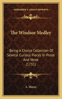 The Windsor Medley: Being A Choice Collection Of Several Curious Pieces In Prose And Verse (1731)(English)
