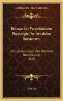 Beitrage Zur Vergleichenden Physiologie Der Irritabelen Substanzen: Und Untersuchungen Uber Elektrische Nervenreizung (1864)