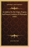 An Address On The Origin, Progress And Present Condition Of Philosophy (1843)