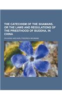 The Catechism of the Shamans, or the Laws and Regulations of the Priesthood of Buddha, in China