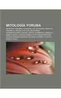 Mitologia Yoruba: Deidades Yorubas, Oduduwa, Ifa, Diloggun, Obatala, Orunmila, Orisha, Oya, Oia, Religiones Afrobrasilenas, Oshosi, Oshu