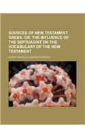 Sources of New Testament Greek, Or, the Influence of the Septuagint on the Vocabulary of the New Testament