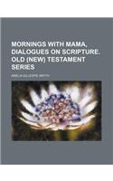 Mornings with Mama, Dialogues on Scripture. Old (New) Testament Series