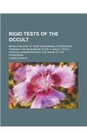 Rigid Tests of the Occult; Being a Record of Some Remarkable Experiences Through the Mediumship of Mr. C. Bailey, with a Critical Examination Into the