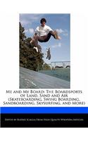 Me and My Board: The Boardsports of Land, Sand and Air (Skateboarding, Swing Boarding, Sandboarding, Skysurfing, and More)