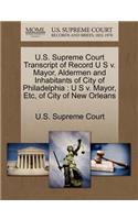 U.S. Supreme Court Transcript of Record U S V. Mayor, Aldermen and Inhabitants of City of Philadelphia