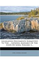 Legislative Documents Submitted To The ... General Assembly Of The State Of Iowa, Volume 1...: (English)