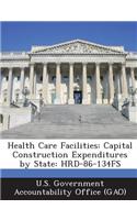 Health Care Facilities: Capital Construction Expenditures by State: Hrd-86-134fs(English)