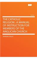 The Catholic Religion: A Manual of Instruction for Members of the Anglican Church