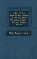 A Key to the Families and Genera of the Wild Plants of Austin, Texas... - Primary Source Edition