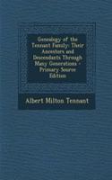 Genealogy of the Tennant Family: Their Ancestors and Descendants Through Many Generations - Primary Source Edition: Their Ancestors and Descendants Through Many Generations - Primary Source Edition