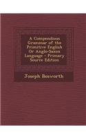 A Compendious Grammar of the Primitive English or Anglo-Saxon Language: (English)