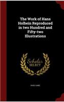 The Work of Hans Holbein Reproduced in two Hundred and Fifty-two Illustrations