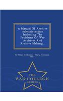 Manual of Archive Administration Including the Problems of War Archives and Archive Making... - War College Series