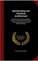 Specifications for Practical Architecture: A Guide to the Architect, Engineer, Surveyor, and Builder, With an Essay On the Structure and Science of Modern Buildings