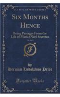 Six Months Hence, Vol. 3 of 3: Being Passages from the Life of Maria (Nee) Secretan (Classic Reprint)