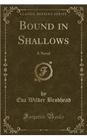 Bound in Shallows: A Novel (Classic Reprint)