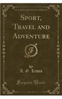 Sport, Travel and Adventure (Classic Reprint)