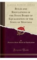 Rules and Regulations of the State Board of Equalization of the State of Montana (Classic Reprint)