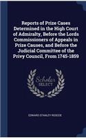 Reports of Prize Cases Determined in the High Court of Admiralty, Before the Lords Commissioners of Appeals in Prize Causes, and Before the Judicial Committee of the Privy Council, From 1745-1859