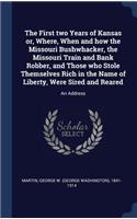 The First two Years of Kansas or, Where, When and how the Missouri Bushwhacker, the Missouri Train and Bank Robber, and Those who Stole Themselves Rich in the Name of Liberty, Were Sired and Reared