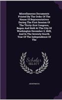 Miscellaneous Documents Printed by the Order of the House of Representatives During the First Session of the Thirty-First Congress, Begun and Held at the City of Washington December 3, 1849, and in the Seventy-Fourth Year of the Independence of the