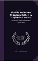 Life And Letters Of William Cobbett In England & America