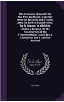 The Elements of Euclid; Viz. the First Six Books, Together With the Eleventh and Twelfth. Also the Book of Euclid's Data. by R. Simson. to Which Is Added, a Treatise On the Construction of the Trigonometrical Canon [By J. Christison] and a Concise : (English)