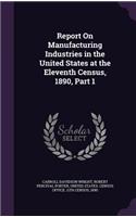 Report On Manufacturing Industries in the United States at the Eleventh Census, 1890, Part 1